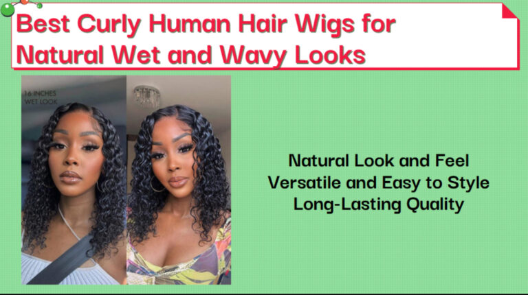 Best Curly Human Hair Wigs for Natural Wet and Wavy Looks