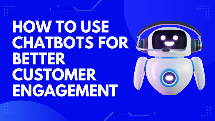 How To Use Chatbots For Better Customer Engagement