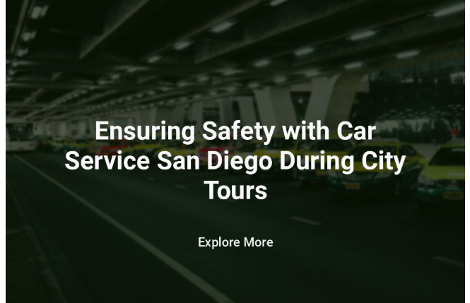 Ensuring Safety with Car Service San Diego During City Tours