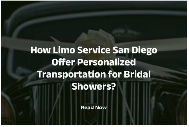 How Does Limo Service San Diego Offer Personalized Transportation for Bridal Showers?